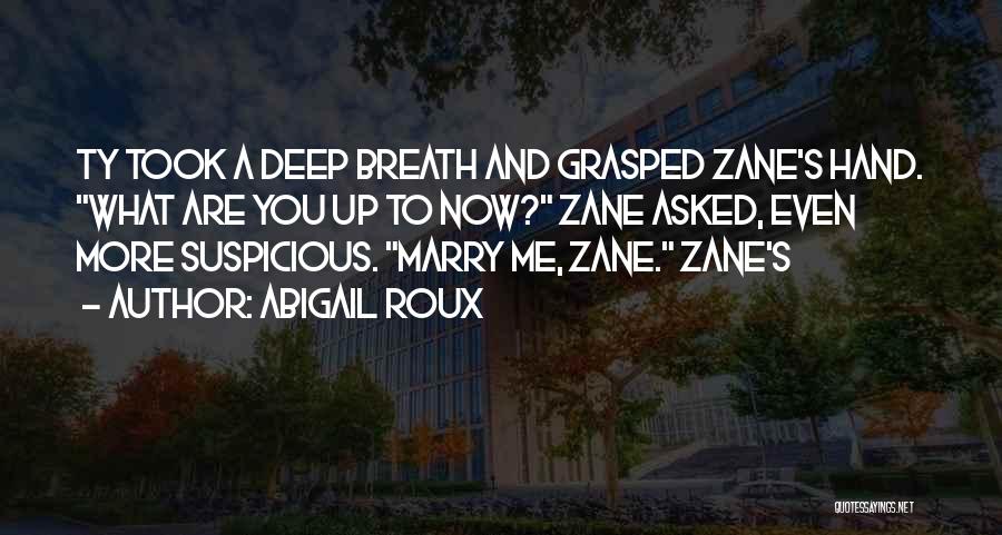 Abigail Roux Quotes: Ty Took A Deep Breath And Grasped Zane's Hand. What Are You Up To Now? Zane Asked, Even More Suspicious.