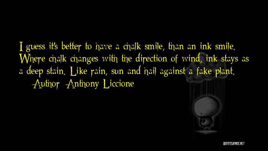 Anthony Liccione Quotes: I Guess It's Better To Have A Chalk Smile, Than An Ink Smile. Where Chalk Changes With The Direction Of