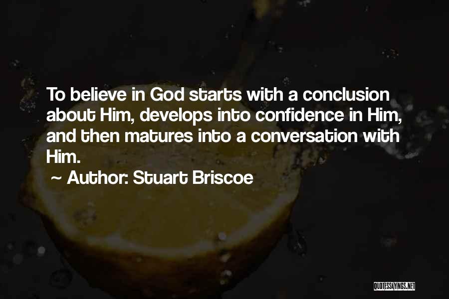 Stuart Briscoe Quotes: To Believe In God Starts With A Conclusion About Him, Develops Into Confidence In Him, And Then Matures Into A