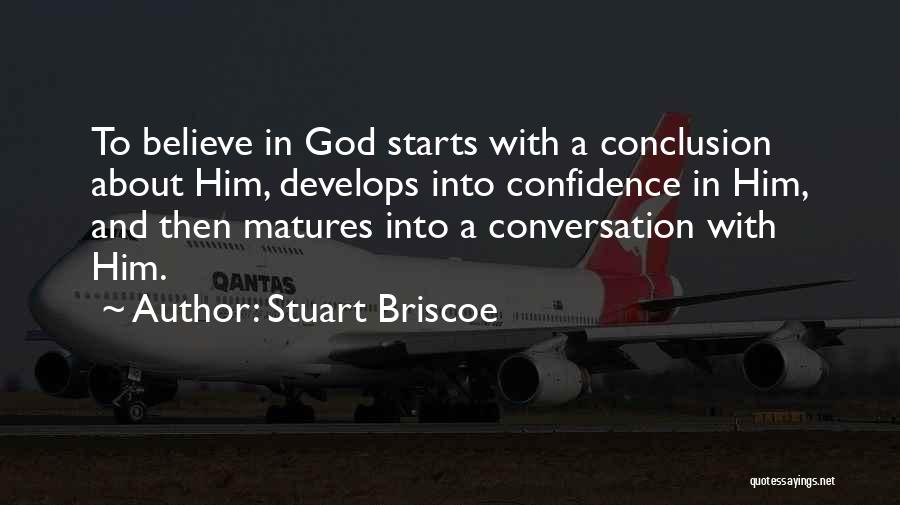Stuart Briscoe Quotes: To Believe In God Starts With A Conclusion About Him, Develops Into Confidence In Him, And Then Matures Into A
