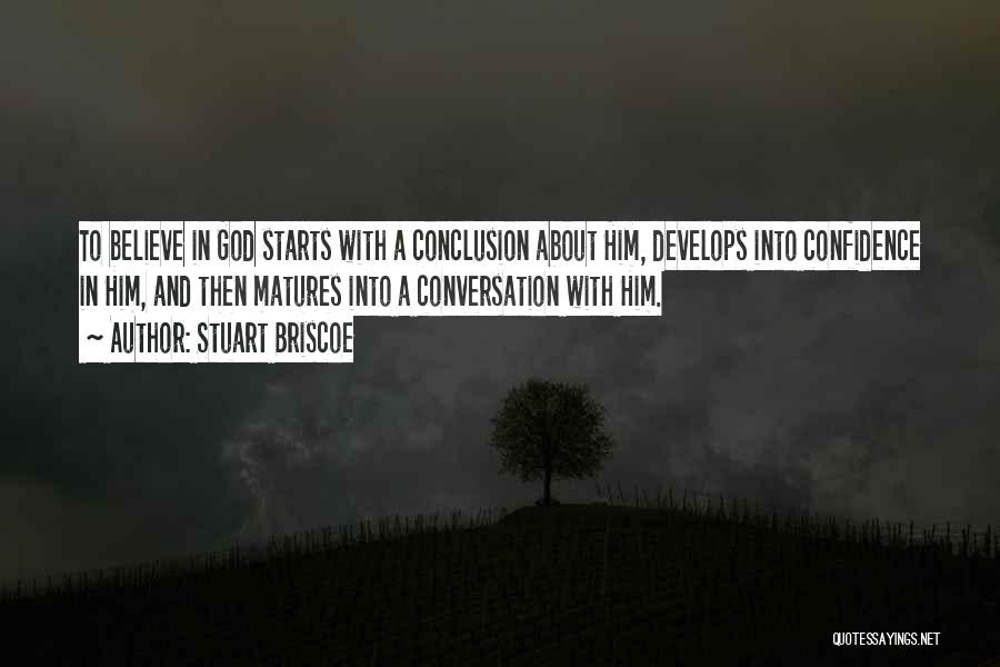 Stuart Briscoe Quotes: To Believe In God Starts With A Conclusion About Him, Develops Into Confidence In Him, And Then Matures Into A
