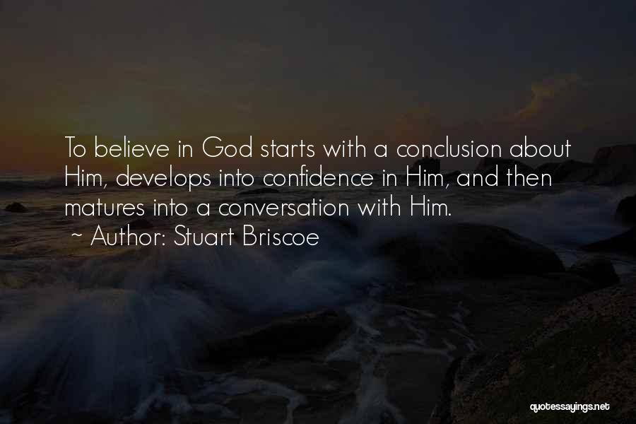 Stuart Briscoe Quotes: To Believe In God Starts With A Conclusion About Him, Develops Into Confidence In Him, And Then Matures Into A