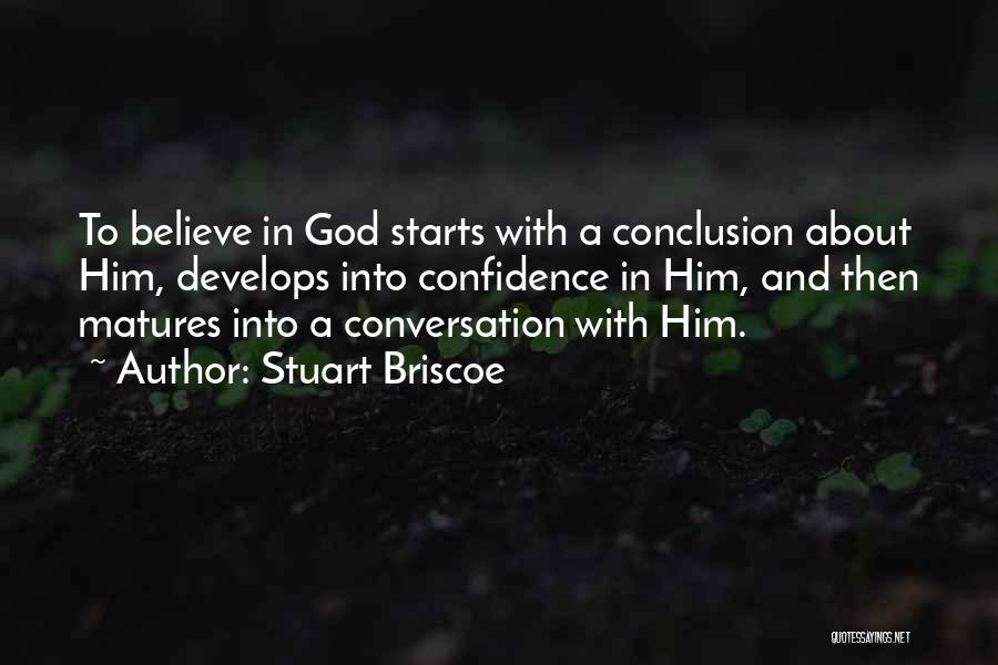 Stuart Briscoe Quotes: To Believe In God Starts With A Conclusion About Him, Develops Into Confidence In Him, And Then Matures Into A