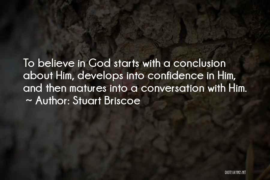 Stuart Briscoe Quotes: To Believe In God Starts With A Conclusion About Him, Develops Into Confidence In Him, And Then Matures Into A