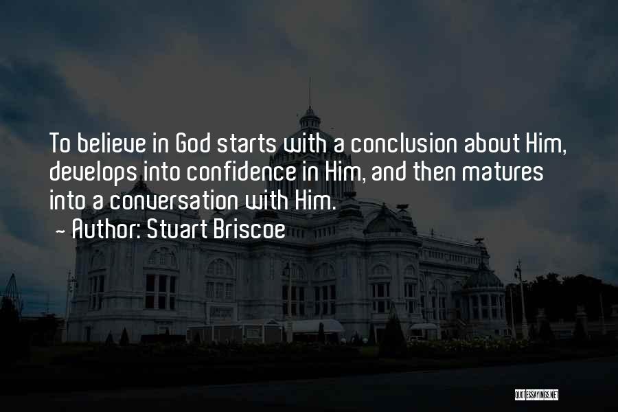 Stuart Briscoe Quotes: To Believe In God Starts With A Conclusion About Him, Develops Into Confidence In Him, And Then Matures Into A