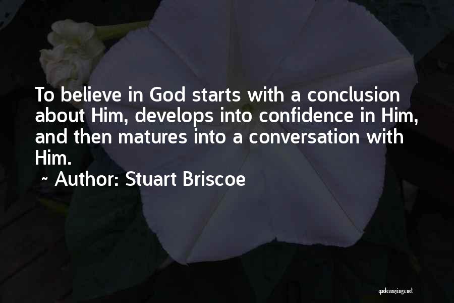 Stuart Briscoe Quotes: To Believe In God Starts With A Conclusion About Him, Develops Into Confidence In Him, And Then Matures Into A