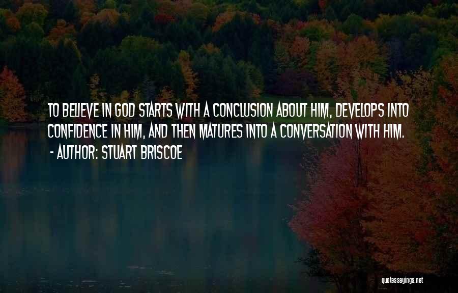 Stuart Briscoe Quotes: To Believe In God Starts With A Conclusion About Him, Develops Into Confidence In Him, And Then Matures Into A