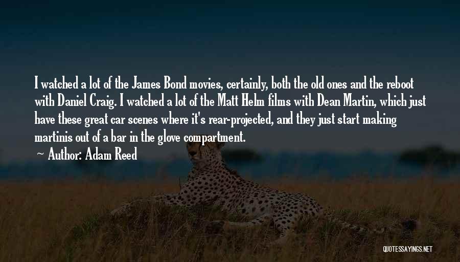 Adam Reed Quotes: I Watched A Lot Of The James Bond Movies, Certainly, Both The Old Ones And The Reboot With Daniel Craig.