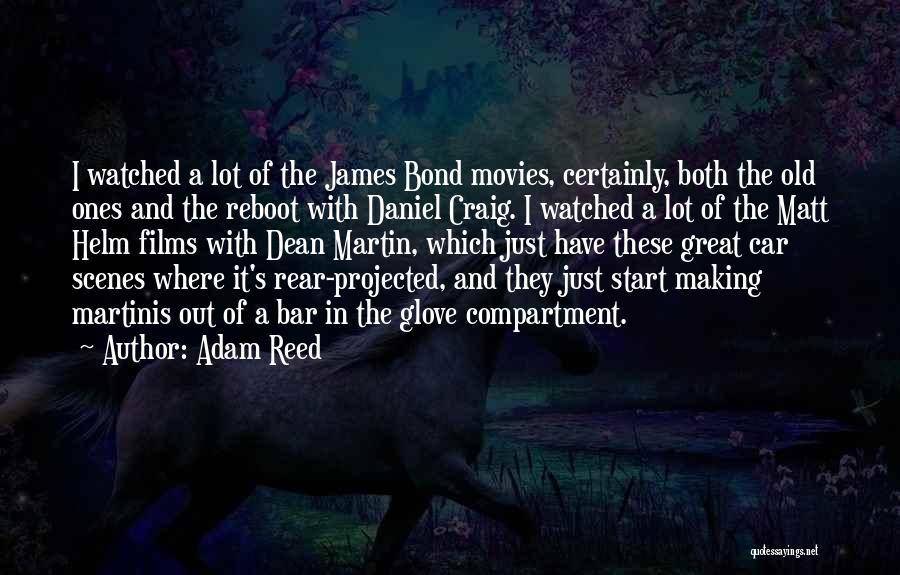 Adam Reed Quotes: I Watched A Lot Of The James Bond Movies, Certainly, Both The Old Ones And The Reboot With Daniel Craig.