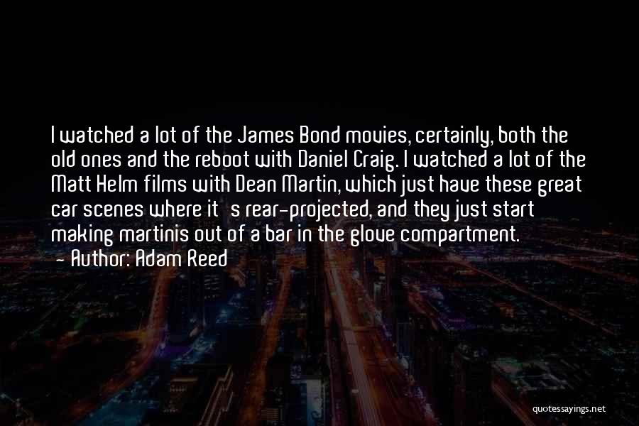 Adam Reed Quotes: I Watched A Lot Of The James Bond Movies, Certainly, Both The Old Ones And The Reboot With Daniel Craig.