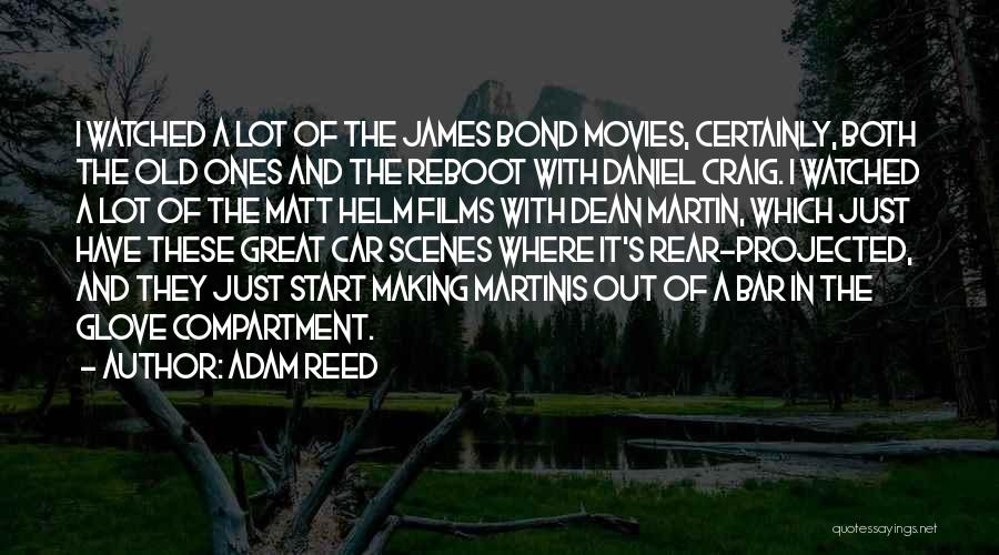 Adam Reed Quotes: I Watched A Lot Of The James Bond Movies, Certainly, Both The Old Ones And The Reboot With Daniel Craig.