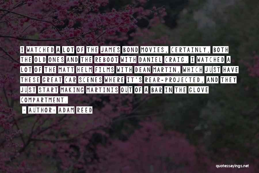 Adam Reed Quotes: I Watched A Lot Of The James Bond Movies, Certainly, Both The Old Ones And The Reboot With Daniel Craig.