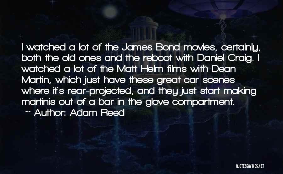 Adam Reed Quotes: I Watched A Lot Of The James Bond Movies, Certainly, Both The Old Ones And The Reboot With Daniel Craig.