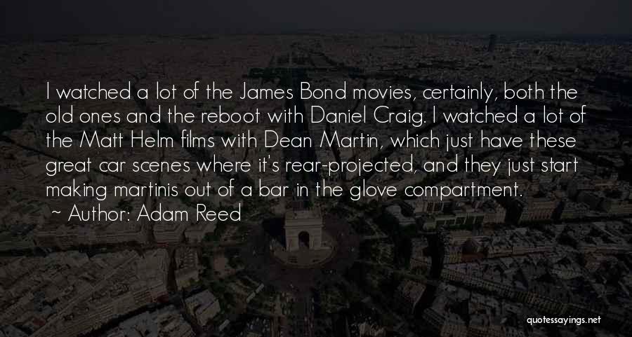 Adam Reed Quotes: I Watched A Lot Of The James Bond Movies, Certainly, Both The Old Ones And The Reboot With Daniel Craig.