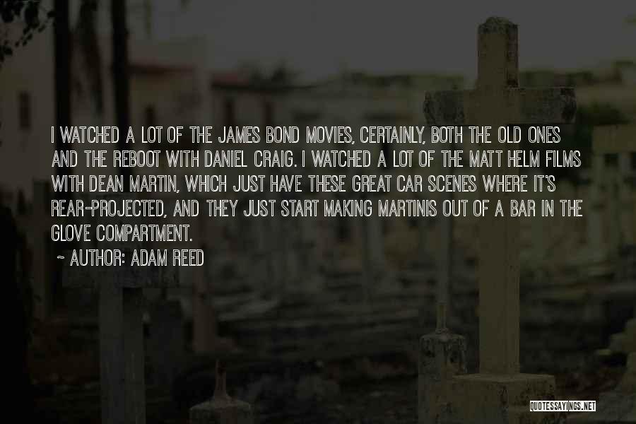 Adam Reed Quotes: I Watched A Lot Of The James Bond Movies, Certainly, Both The Old Ones And The Reboot With Daniel Craig.