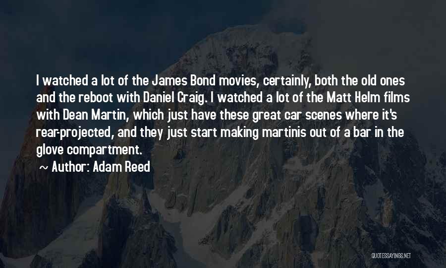 Adam Reed Quotes: I Watched A Lot Of The James Bond Movies, Certainly, Both The Old Ones And The Reboot With Daniel Craig.