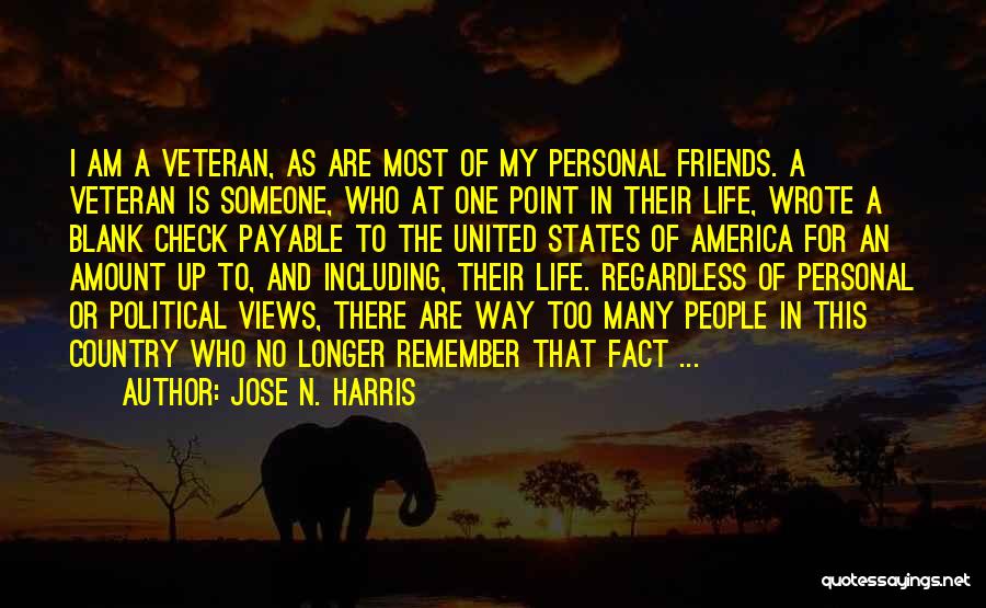 Jose N. Harris Quotes: I Am A Veteran, As Are Most Of My Personal Friends. A Veteran Is Someone, Who At One Point In