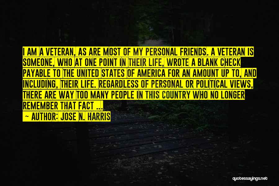 Jose N. Harris Quotes: I Am A Veteran, As Are Most Of My Personal Friends. A Veteran Is Someone, Who At One Point In