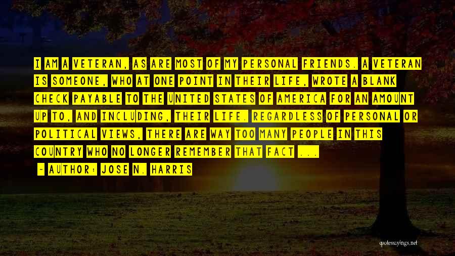 Jose N. Harris Quotes: I Am A Veteran, As Are Most Of My Personal Friends. A Veteran Is Someone, Who At One Point In