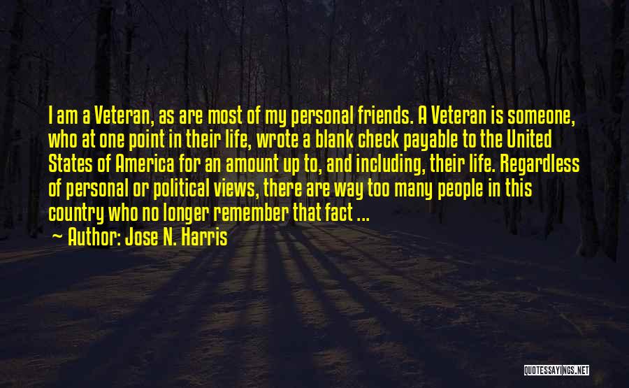 Jose N. Harris Quotes: I Am A Veteran, As Are Most Of My Personal Friends. A Veteran Is Someone, Who At One Point In