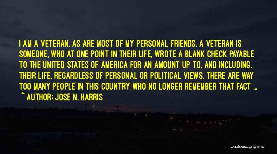 Jose N. Harris Quotes: I Am A Veteran, As Are Most Of My Personal Friends. A Veteran Is Someone, Who At One Point In