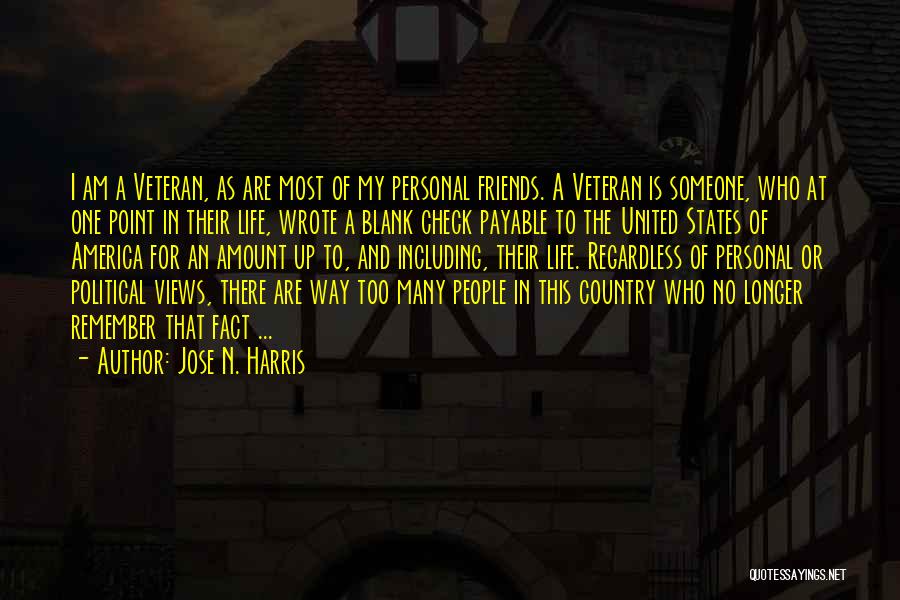 Jose N. Harris Quotes: I Am A Veteran, As Are Most Of My Personal Friends. A Veteran Is Someone, Who At One Point In