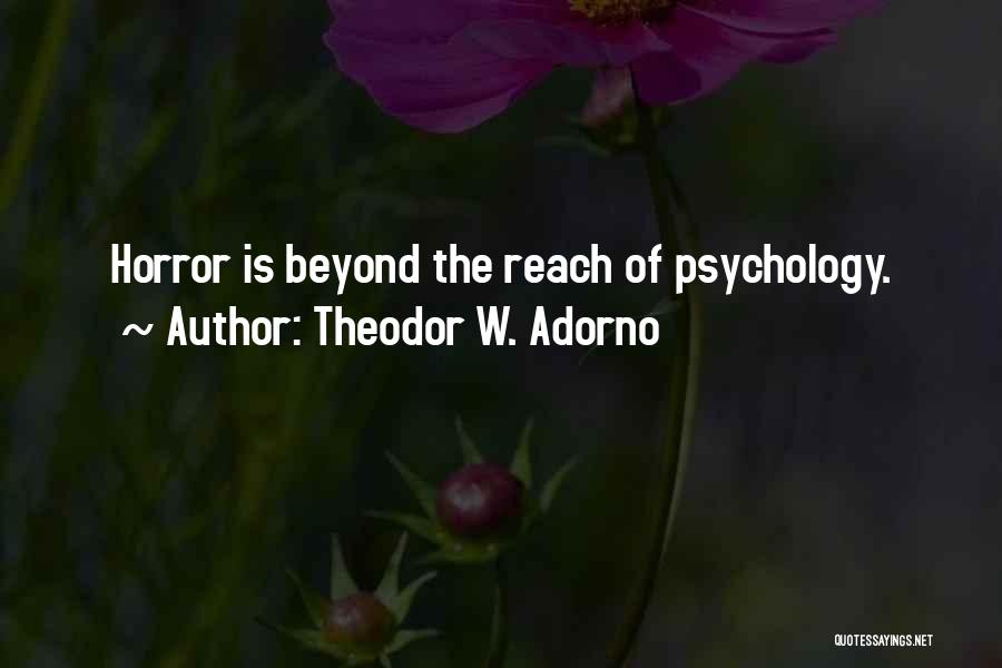 Theodor W. Adorno Quotes: Horror Is Beyond The Reach Of Psychology.
