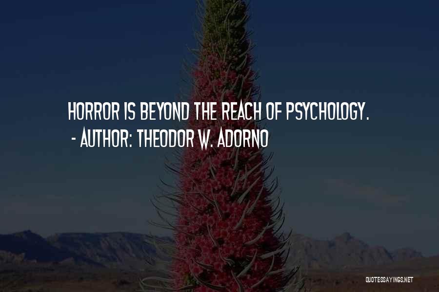 Theodor W. Adorno Quotes: Horror Is Beyond The Reach Of Psychology.