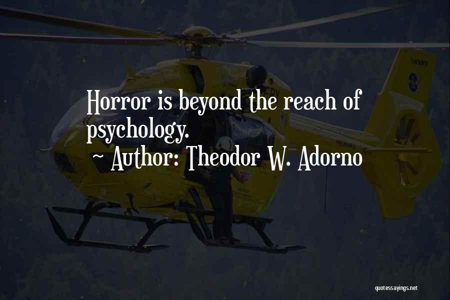 Theodor W. Adorno Quotes: Horror Is Beyond The Reach Of Psychology.