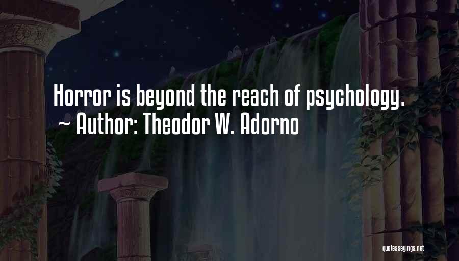 Theodor W. Adorno Quotes: Horror Is Beyond The Reach Of Psychology.