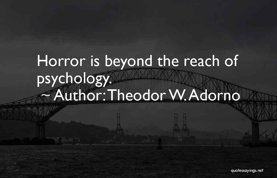 Theodor W. Adorno Quotes: Horror Is Beyond The Reach Of Psychology.