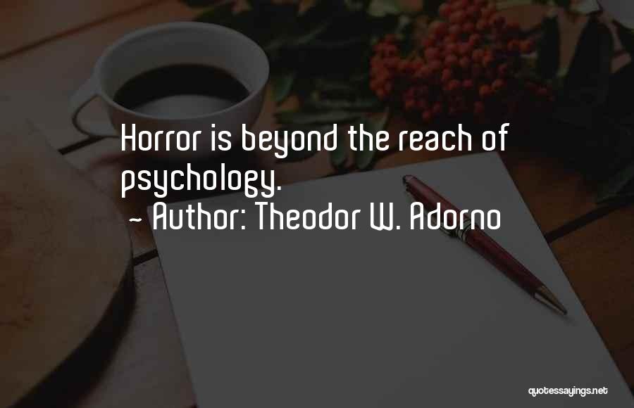 Theodor W. Adorno Quotes: Horror Is Beyond The Reach Of Psychology.