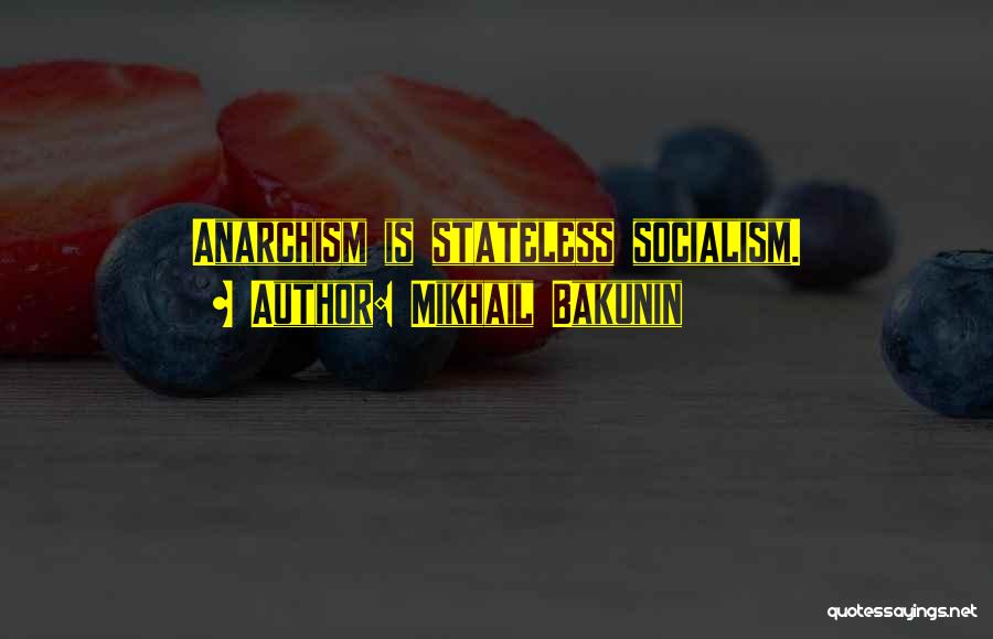Mikhail Bakunin Quotes: Anarchism Is Stateless Socialism.