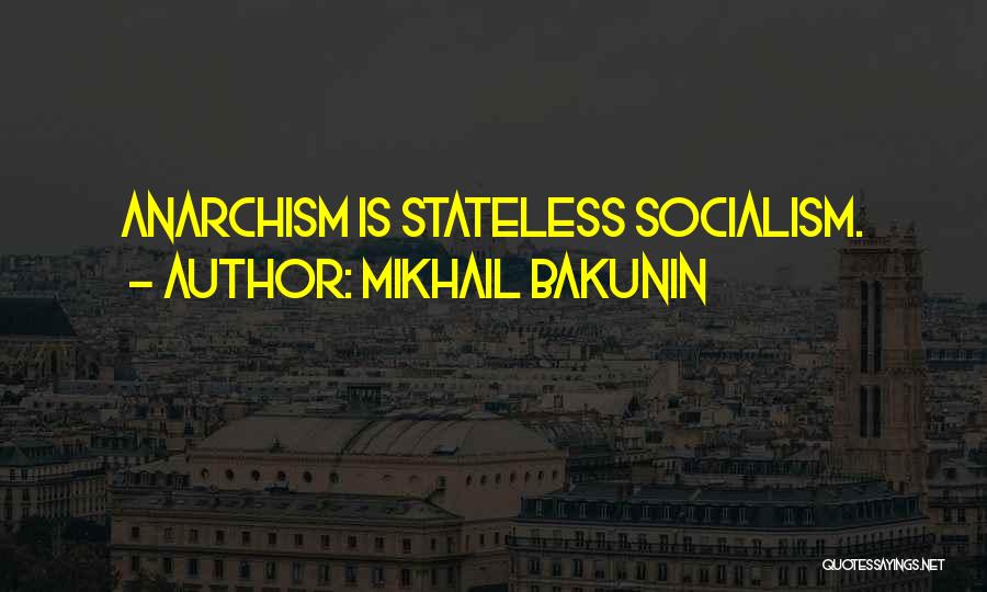 Mikhail Bakunin Quotes: Anarchism Is Stateless Socialism.