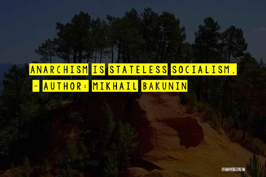 Mikhail Bakunin Quotes: Anarchism Is Stateless Socialism.