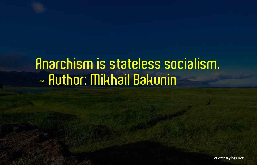 Mikhail Bakunin Quotes: Anarchism Is Stateless Socialism.