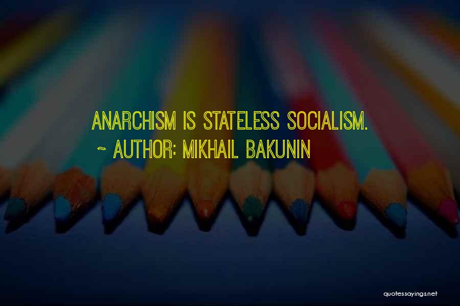 Mikhail Bakunin Quotes: Anarchism Is Stateless Socialism.