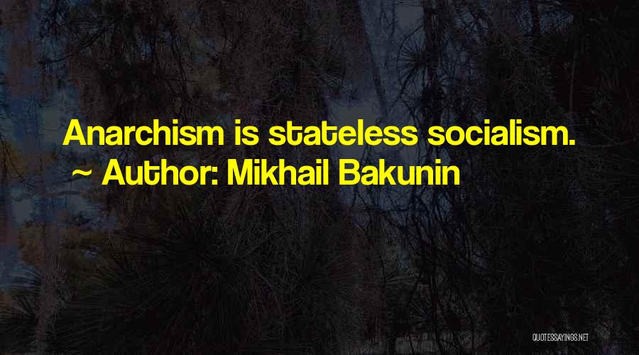 Mikhail Bakunin Quotes: Anarchism Is Stateless Socialism.