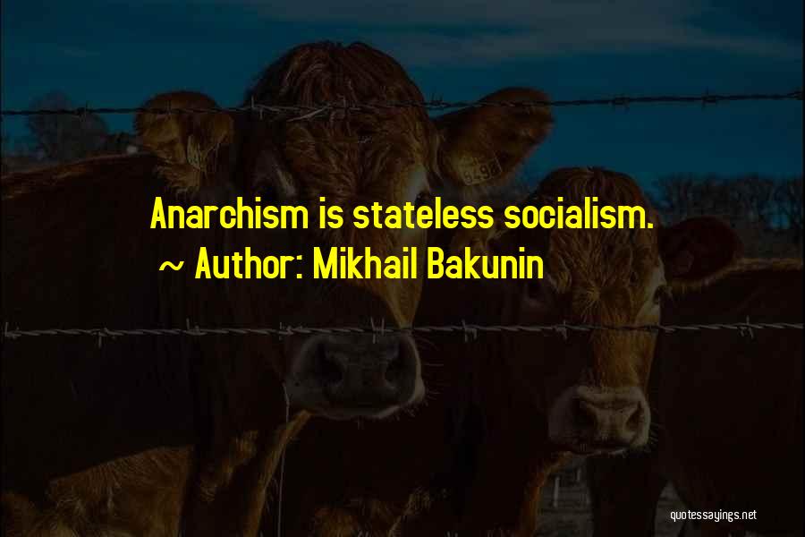 Mikhail Bakunin Quotes: Anarchism Is Stateless Socialism.