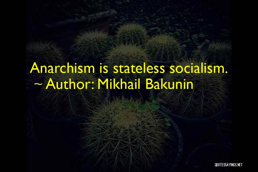 Mikhail Bakunin Quotes: Anarchism Is Stateless Socialism.