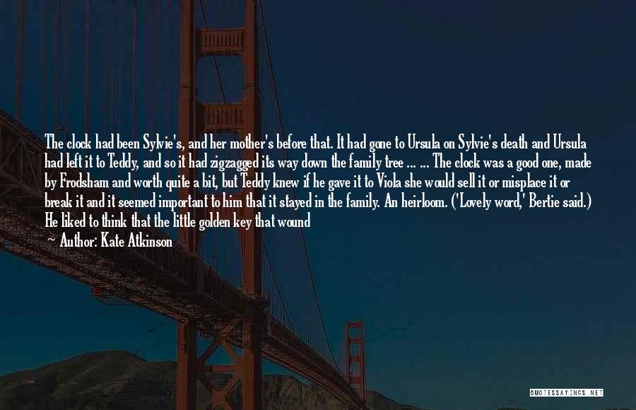 Kate Atkinson Quotes: The Clock Had Been Sylvie's, And Her Mother's Before That. It Had Gone To Ursula On Sylvie's Death And Ursula