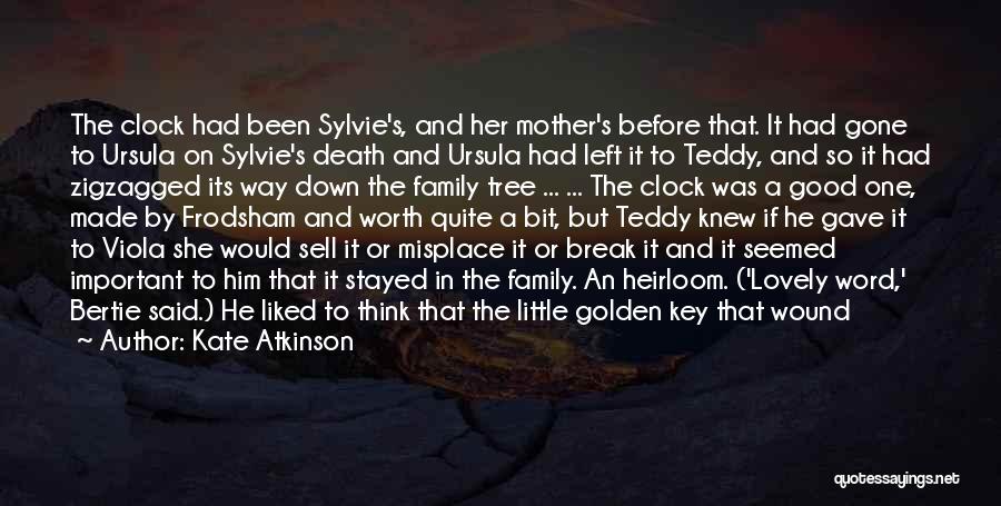 Kate Atkinson Quotes: The Clock Had Been Sylvie's, And Her Mother's Before That. It Had Gone To Ursula On Sylvie's Death And Ursula