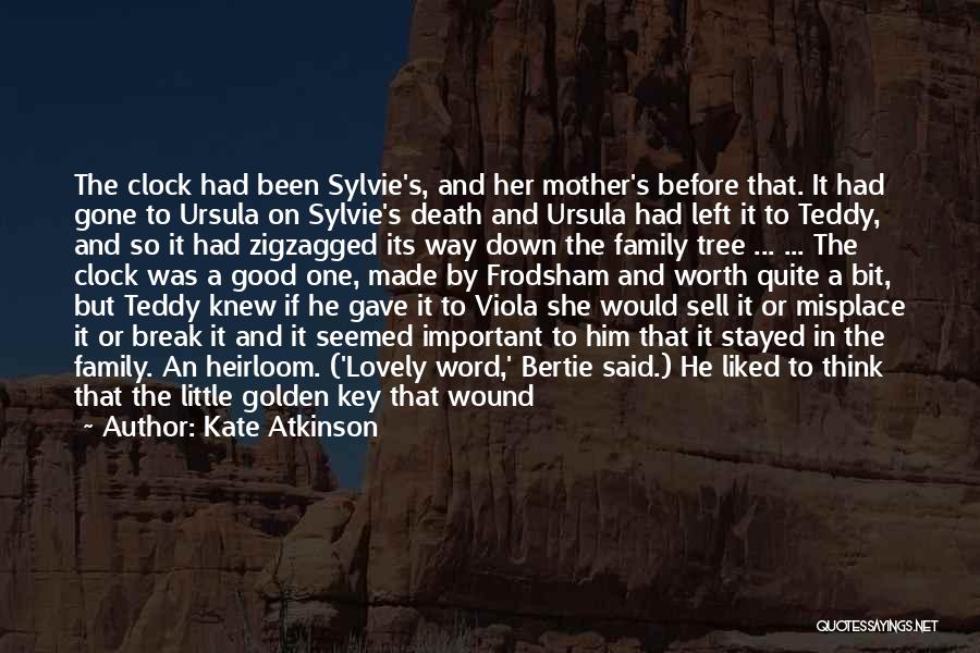 Kate Atkinson Quotes: The Clock Had Been Sylvie's, And Her Mother's Before That. It Had Gone To Ursula On Sylvie's Death And Ursula