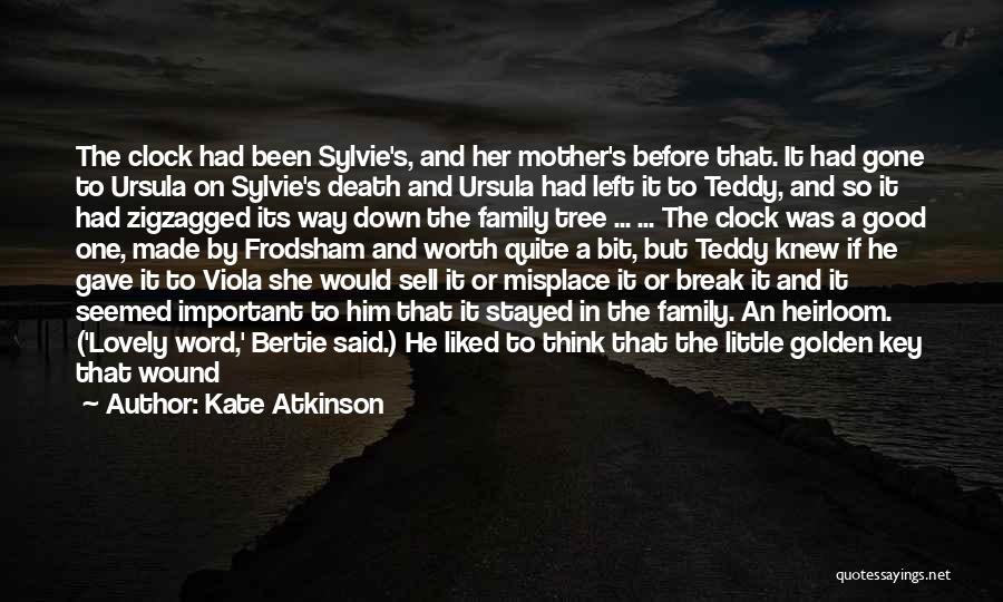 Kate Atkinson Quotes: The Clock Had Been Sylvie's, And Her Mother's Before That. It Had Gone To Ursula On Sylvie's Death And Ursula