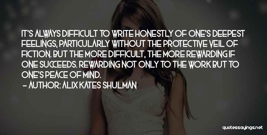 Alix Kates Shulman Quotes: It's Always Difficult To Write Honestly Of One's Deepest Feelings, Particularly Without The Protective Veil Of Fiction. But The More