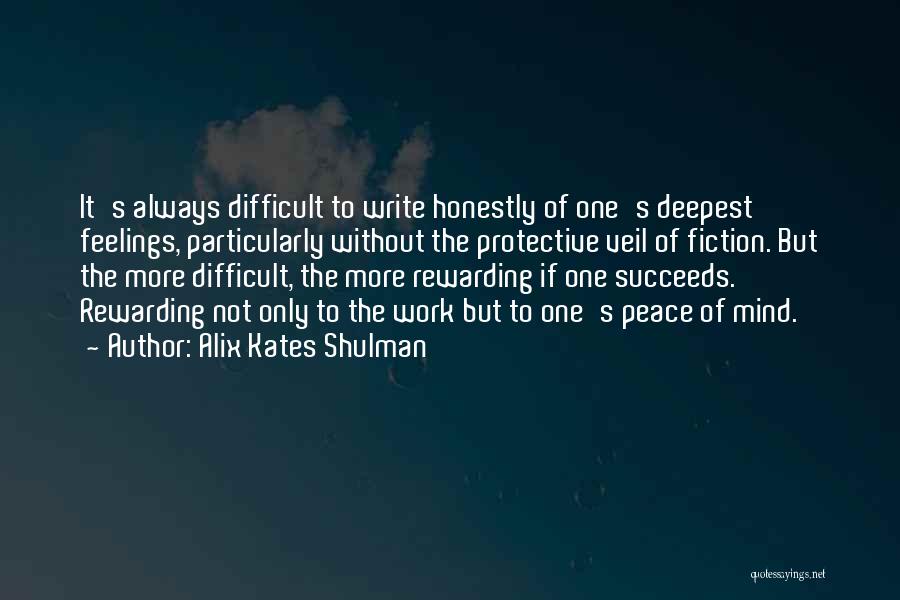 Alix Kates Shulman Quotes: It's Always Difficult To Write Honestly Of One's Deepest Feelings, Particularly Without The Protective Veil Of Fiction. But The More