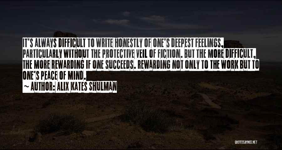 Alix Kates Shulman Quotes: It's Always Difficult To Write Honestly Of One's Deepest Feelings, Particularly Without The Protective Veil Of Fiction. But The More