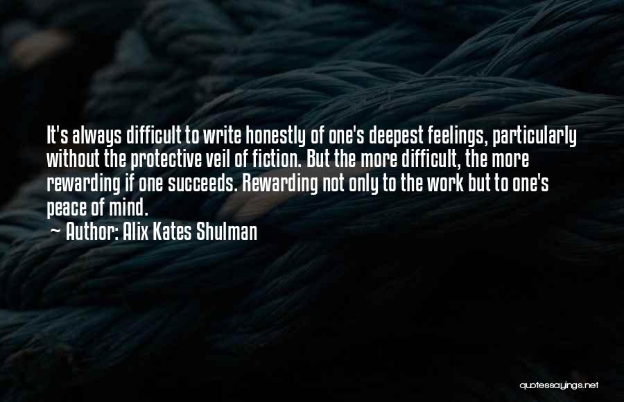 Alix Kates Shulman Quotes: It's Always Difficult To Write Honestly Of One's Deepest Feelings, Particularly Without The Protective Veil Of Fiction. But The More