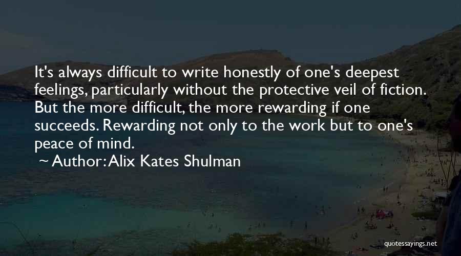 Alix Kates Shulman Quotes: It's Always Difficult To Write Honestly Of One's Deepest Feelings, Particularly Without The Protective Veil Of Fiction. But The More