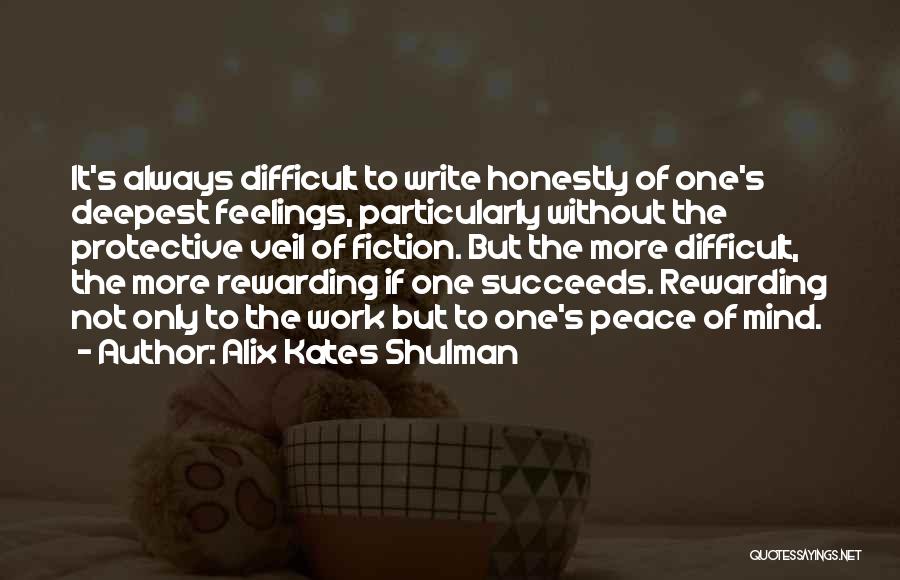 Alix Kates Shulman Quotes: It's Always Difficult To Write Honestly Of One's Deepest Feelings, Particularly Without The Protective Veil Of Fiction. But The More